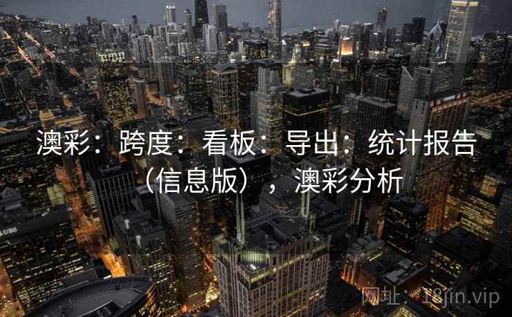 澳彩：跨度：看板：导出：统计报告（信息版），澳彩分析
