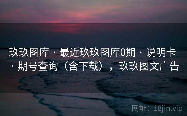 玖玖图库 · 最近玖玖图库0期 · 说明卡 · 期号查询(含下载),玖玖图文广告 玖玖图库 · 最近玖玖图库0期 · 说明卡 · 期号查询(含下载),玖玖图文广告
