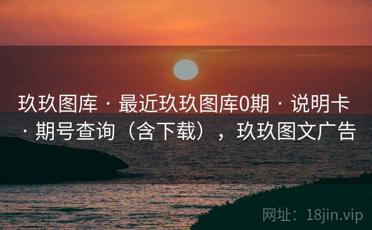 玖玖图库 · 最近玖玖图库0期 · 说明卡 · 期号查询(含下载),玖玖图文广告 玖玖图库 · 最近玖玖图库0期 · 说明卡 · 期号查询(含下载),玖玖图文广告